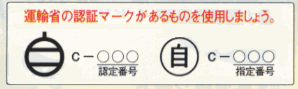 運輸省の認証マークがあるものを使用しましょう。　認証マークの例